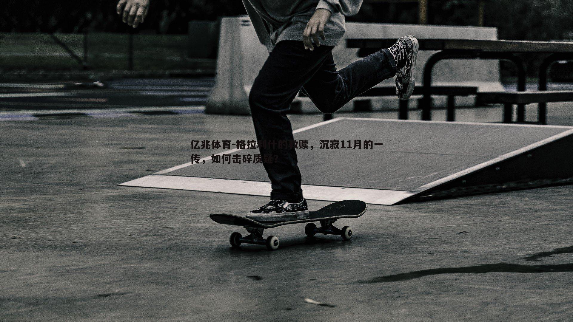 格拉利什的救赎，沉寂11月的一传，如何击碎质疑？